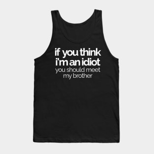 If You Think I'm An idiot You Should Meet My Brother Tank Top